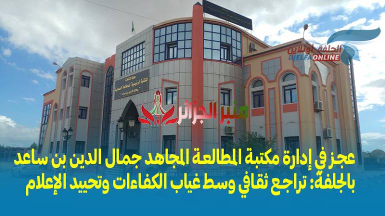 عجز في إدارة مكتبة المطالعة المجاهد جمال الدين بن ساعد بالجلفة: تراجع ثقافي وسط غياب الكفاءات وتحييد الإعلام