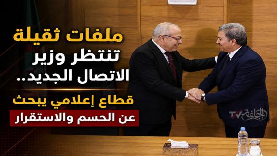 ملفات ثقيلة تنتظر وزير الاتصال الجديد.. قطاع إعلامي يبحث عن الحسم والاستقرار