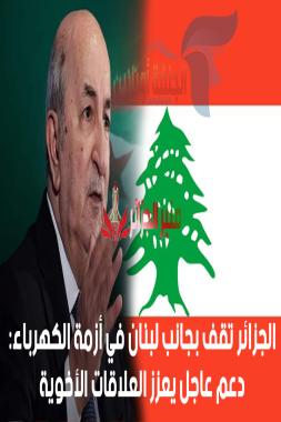 الجزائر تقف بجانب لبنان في أزمة الكهرباء: دعم عاجل يعزز العلاقات الأخوية