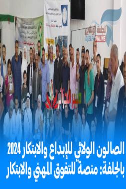 إختتام الصالون الولائي للإبداع والابتكار 2024 بالجلفة: منصة للتفوق المهني والابتكار المستدام
